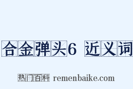 合金弹头6近义词是什么意思的图片